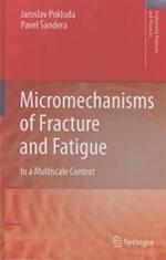 Micromechanisms of Fracture and Fatigue: In a Multi-scale Context