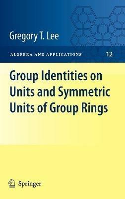 Group Identities on Units and Symmetric Units of Group Rings - Gregory T Lee - cover