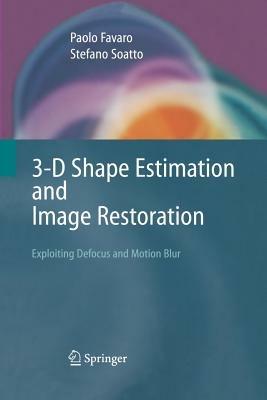 3-D Shape Estimation and Image Restoration: Exploiting Defocus and Motion-Blur - Paolo Favaro,Stefano Soatto - cover