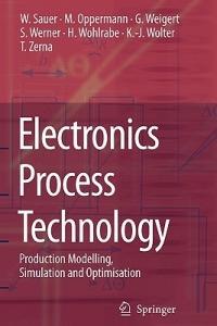 Electronics Process Technology: Production Modelling, Simulation and Optimisation - Wilfried Sauer,Martin Oppermann,Gerald Weigert - cover