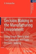 Decision Making in the Manufacturing Environment: Using Graph Theory and Fuzzy Multiple Attribute Decision Making Methods