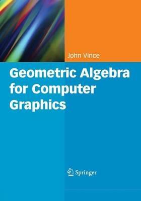 Geometric Algebra for Computer Graphics - John Vince - cover