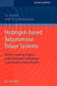Hydrogen-based Autonomous Power Systems: Techno-economic Analysis of the Integration of Hydrogen in Autonomous Power Systems - Nicolaos Lymberopoulos,Emmanuel Zoulias - cover