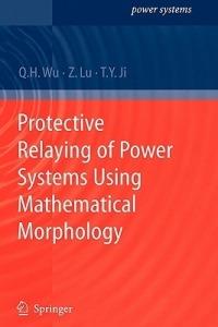 Protective Relaying of Power Systems Using Mathematical Morphology - Q.H. Wu,Zhen Lu,Tianyao Ji - cover