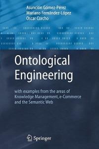 Ontological Engineering: with examples from the areas of Knowledge Management, e-Commerce and the Semantic Web. First Edition - Asuncion Gomez-Perez,Mariano Fernandez-Lopez,Oscar Corcho - cover