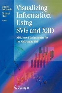 Visualizing Information Using SVG and X3D: XML-based Technologies for the XML-based Web - cover