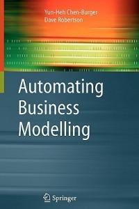 Automating Business Modelling: A Guide to Using Logic to Represent Informal Methods and Support Reasoning - Yun-Heh Chen-Burger,Dave Robertson - cover