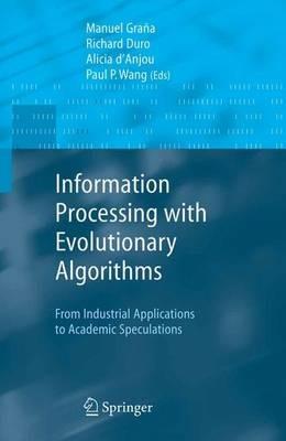 Information Processing with Evolutionary Algorithms: From Industrial Applications to Academic Speculations - cover