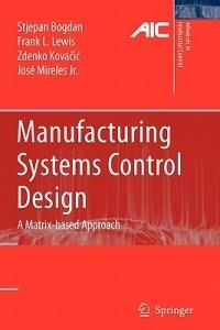Manufacturing Systems Control Design: A Matrix-based Approach - Stjepan Bogdan,Frank L. Lewis,Zdenko Kovacic - cover