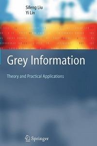 Grey Information: Theory and Practical Applications - Sifeng Liu,Yi Lin - cover
