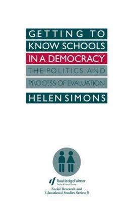 Getting To Know Schools In A Democracy: The Politics And Process Of Evaluation - Helen Simons - cover