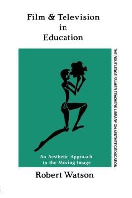 Film And Television In Education: An Aesthetic Approach To The Moving Image - Robert Watson - cover