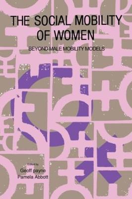 The Social Mobility Of Women: Beyond Male Mobility Models - Geoff Payne,Pamela Abbott - cover