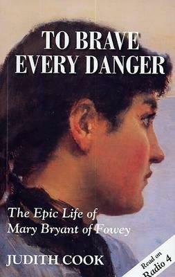 To Brave Every Danger: Epic Life of Mary Bryant of Fowey - Judith Cook - cover