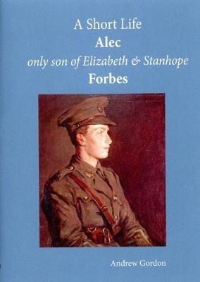 A Short Life: Alec Only Son of Elizabeth and Stanhope Forbes - Andrew Gordon - cover