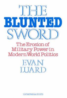The Blunted Sword: Erosion of Military Power in Modern World Politics - Evan Luard - cover