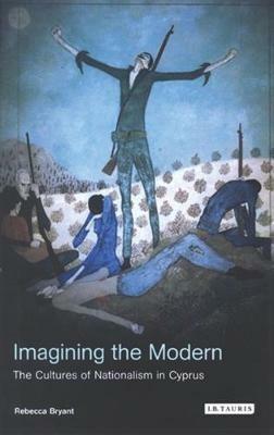 Imagining the Modern: The Cultures of Nationalism in Cyprus - Rebecca Bryant - cover