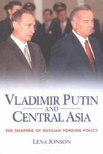 Vladimir Putin and Central Asia: The Shaping of Russian Foreign Policy