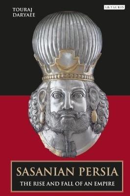 Sasanian Persia: The Rise and Fall of an Empire - Touraj Daryaee - cover