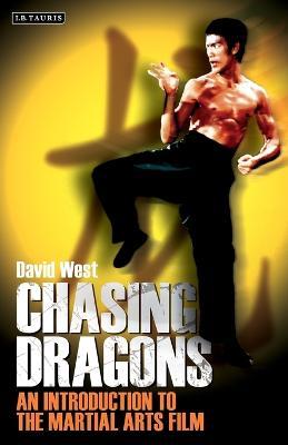 Chasing Dragons: An Introduction to the Martial Arts Film - David West - cover
