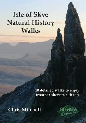 Isle of Skye Natural History Walks: 20 Detailed Walks to Enjoy from Sea Shore to Cliff Top - Christopher Mitchell - cover