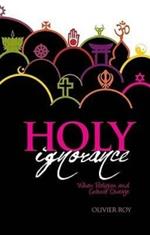 Holy Ignorance: When Religion and Culture Part Ways