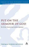 Put on the Armour of God: The Divine Warrior from Isaiah to Ephesians - Thomas Yoder Neufeld - cover