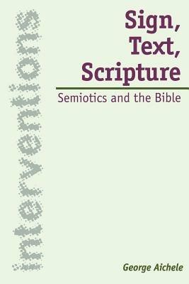 Sign, Text, Scripture: Semiotics and the Bible - George Aichele - cover