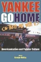 Yankee Go Home (& Take Me With U): Americanization and Popular Culture