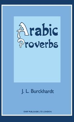Arabic Proverbs: Or the Manners and Customs of the Modern Egyptians, Illustrated from Their Proverbial Sayings Current at Cairo, Translated and Explained - John Lewis Burckhardt - cover