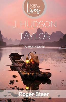 J. Hudson Taylor: A Man in Christ (Classic Authentic Lives Series) - Roger Steer - cover