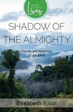 Shadow of the Almighty: The Life and Testimony of Jim Elliot (Classic Authentic Lives Series)