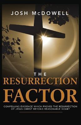 The Resurrection Factor: Compelling Evidence Which Proves the Resurrection of Jesus Christ - Josh McDowell - cover