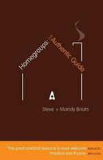 Homegroups: The Authentic Guide: Practical Tips and Guidelines for Setting up and Organising Homegroups