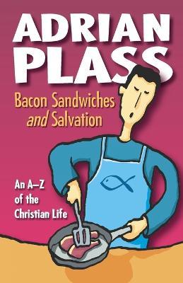 Bacon Sandwiches and Salvation: An A-Z of the Christian Life - Adrian Plass - cover