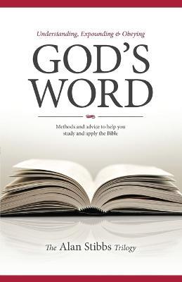 Understanding, Expounding and Obeying God's Word: Methods and Advice to Help you Study and Apply the Bible - Alan M Stibbs - cover