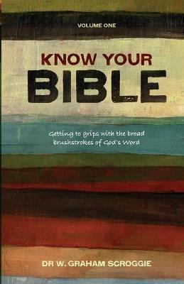 Know your Bible: Getting to Grips with the Broad Brushstrokes of God's Word - W Graham Scroggie - cover