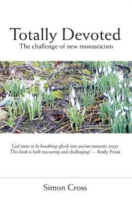 Totally Devoted: An Exploration of New Monasticism - Simon Cross - cover