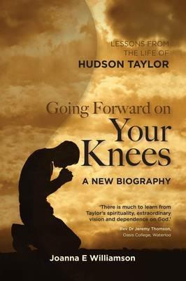 Going Forward on your Knees: Lessons from the Life of Hudson Taylor - Joanna Williamson - cover