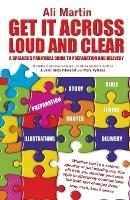 Get it Across Loud and Clear: A Speaker's Practical Guide to Preparation and Delivery