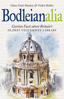 Bodleianalia: Curious Facts about Britain's Oldest University Library - Claire Cock-Starkey,Violet Moller - cover