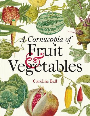 Cornucopia of Fruit & Vegetables, A: Illustrations from an eighteenth-century botanical treasury - Caroline Ball - cover
