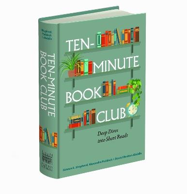 Ten-Minute Book Club: Deep Dives into Short Reads - Kirsten E. Shepherd,Alexandra Paddock,Daniel Ibrahim Abdalla - cover
