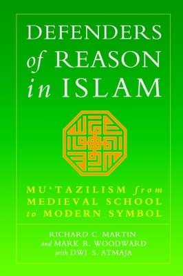 Defenders of Reason in Islam: Mu'tazililism from Medieval School to Modern Symbol - Richard C. Martin,Mark Woodward,Dwi S. Atmaja - cover
