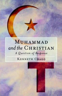 Muhammad and the Christian: A Question of Response - Kenneth Cragg - cover