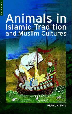 Animals in Islamic Tradition and Muslim Cultures - Richard Foltz - cover