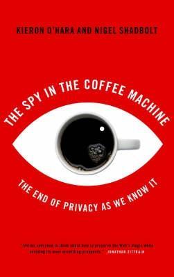 The Spy in the Coffee Machine: The End of Privacy as We Know It - Kieron O'Hara,Nigel Shadbolt - cover
