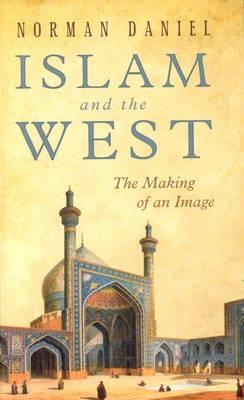 Islam and the West: The Making of an Image - Norman Daniel - cover