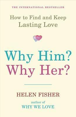 Why Him? Why Her?: How to Find and Keep Lasting Love - Helen Fisher - cover