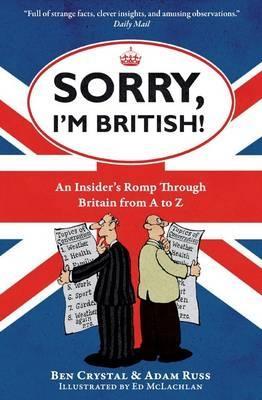 Sorry, I'm British!: An Insider's Romp Through Britain from A to Z - Ben Crystal,Adam Russ - cover